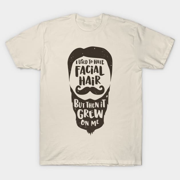Facial Hari Grew on Me T-Shirt by robyriker
